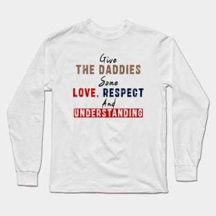 Give The Daddies Some love, respect and understanding: Newest design for daddies and son with quote saying "Give the daddies some love, respect and understanding" Long Sleeve T-Shirt